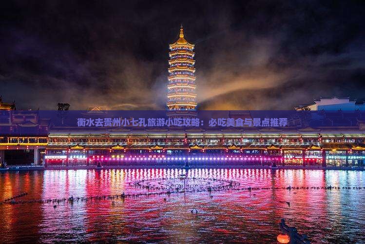 衡水去贵州小七孔旅游小吃攻略：必吃美食与景点推荐