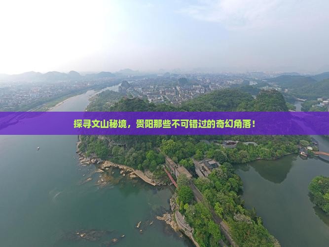探寻文山秘境，贵阳那些不可错过的奇幻角落！
