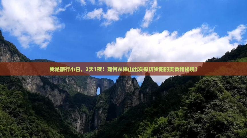 我是旅行小白，2天1夜！如何从保山出发探访贵阳的美食和秘境？