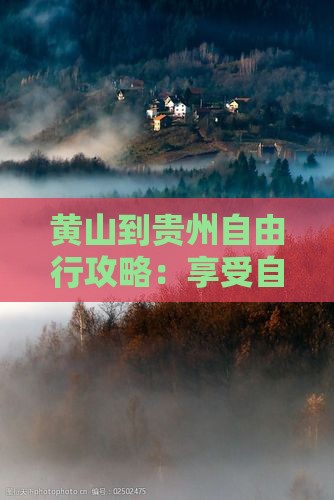 黄山到贵州自由行攻略：享受自由之旅