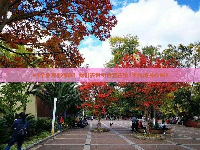 #3个朋友都羡慕！我们去贵州青岩古镇7天玩得开心吗？