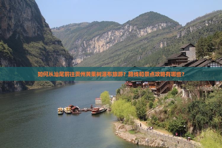 如何从汕尾前往贵州黄果树瀑布旅游？路线和景点攻略有哪些？