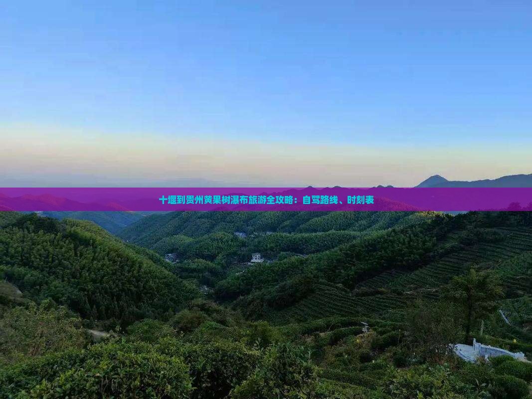 十堰到贵州黄果树瀑布旅游全攻略:自驾路线、时刻表 十堰到贵州黄果树瀑布旅游全攻略:自驾路线、时刻表