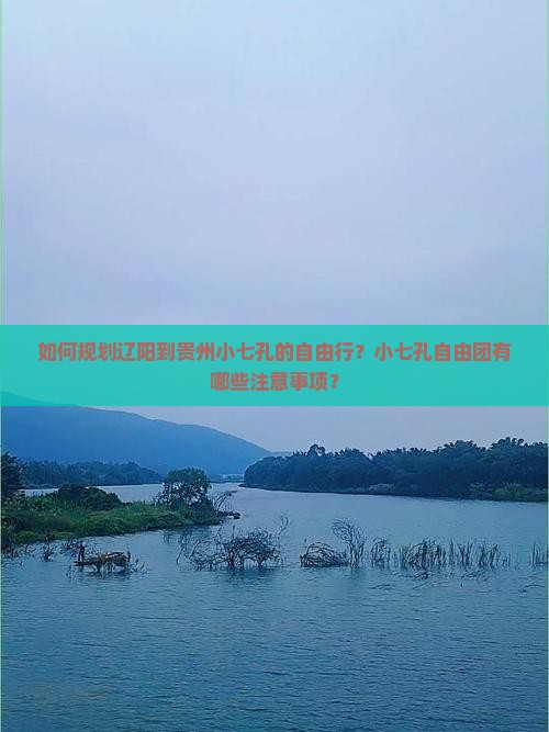 如何规划辽阳到贵州小七孔的自由行？小七孔自由团有哪些注意事项？