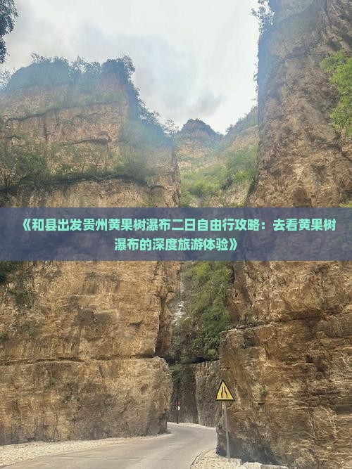 《和县出发贵州黄果树瀑布二日自由行攻略：去看黄果树瀑布的深度旅游体验》