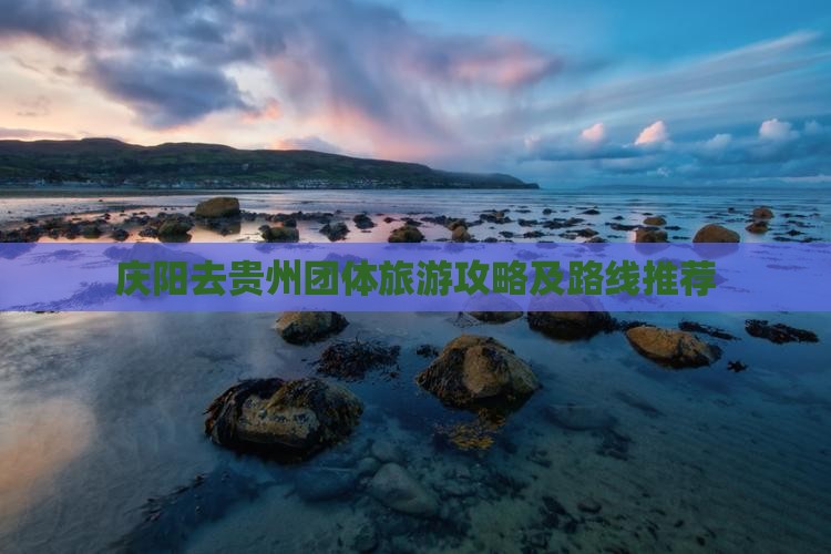 庆阳去贵州团体旅游攻略及路线推荐