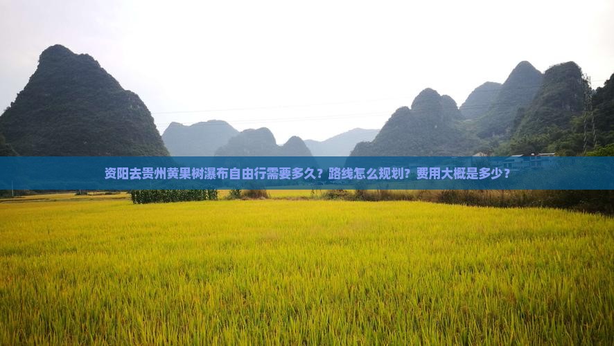 资阳去贵州黄果树瀑布自由行需要多久？路线怎么规划？费用大概是多少？
