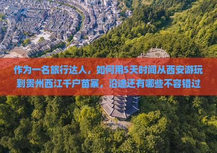 作为一名旅行达人，如何用5天时间从西安游玩到贵州西江千户苗寨，沿途还有哪些不容错过的美景？