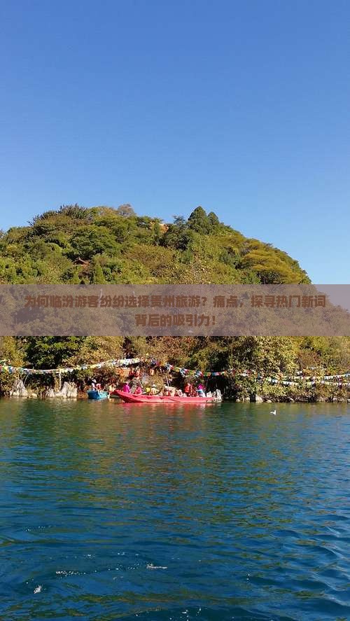 为何临汾游客纷纷选择贵州旅游？痛点，探寻热门新词背后的吸引力！