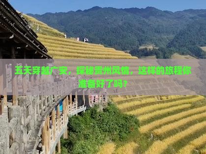 五天穿越广安，探秘贵州风情，这样的旅程你准备好了吗？