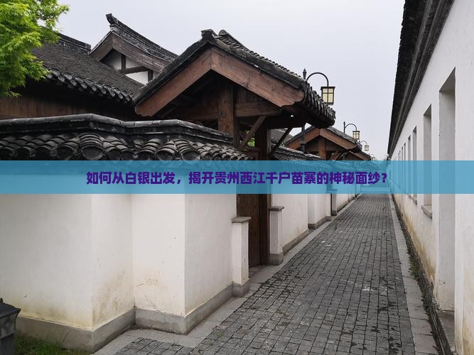 如何从白银出发，揭开贵州西江千户苗寨的神秘面纱？