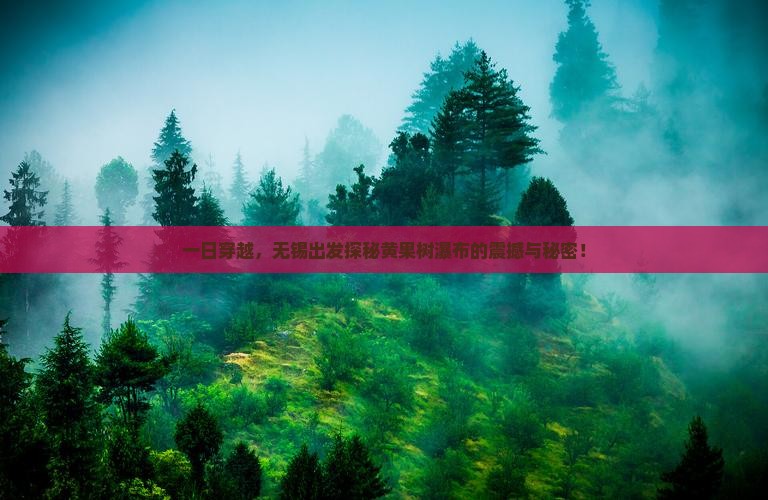 一日穿越，无锡出发探秘黄果树瀑布的震撼与秘密！