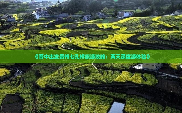 《晋中出发贵州七孔桥旅游攻略：两天深度游体验》