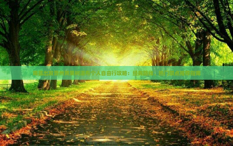 南昌出发贵州黄果树瀑布个人自由行攻略：经典路线、热门景点推荐指南