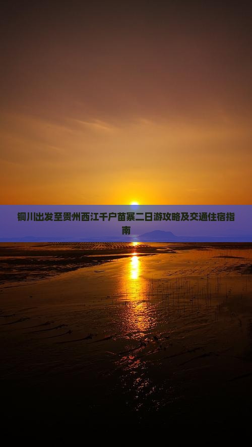 铜川出发至贵州西江千户苗寨二日游攻略及交通住宿指南