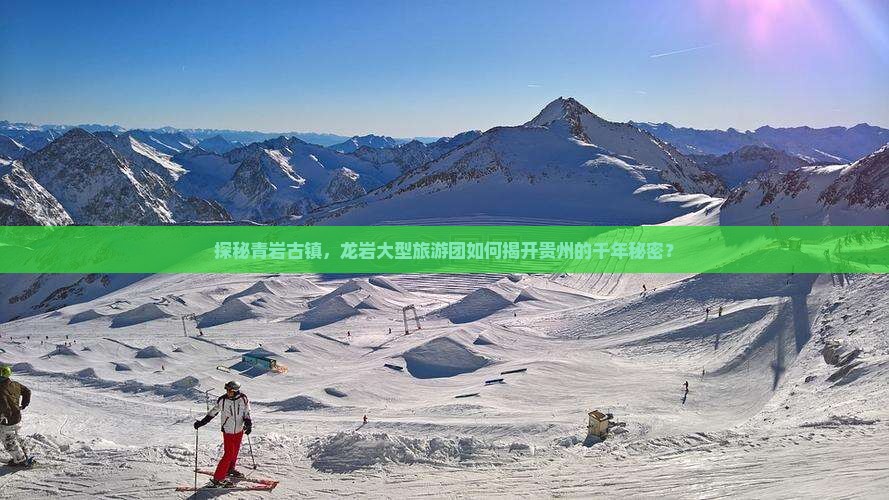 探秘青岩古镇，龙岩大型旅游团如何揭开贵州的千年秘密？