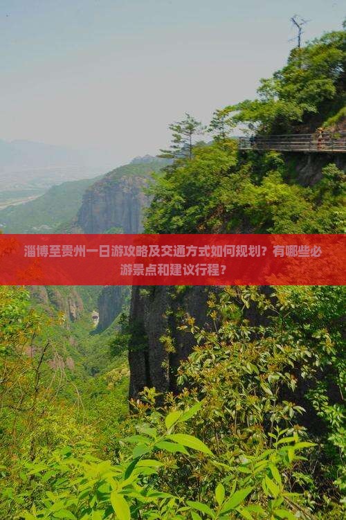 淄博至贵州一日游攻略及交通方式如何规划？有哪些必游景点和建议行程？