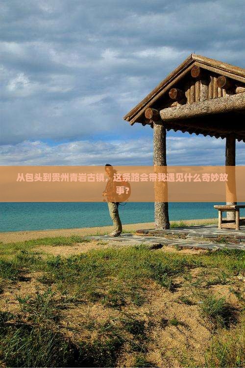 从包头到贵州青岩古镇，这条路会带我遇见什么奇妙故事？