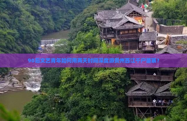 90后文艺青年如何用两天时间深度游贵州西江千户苗寨？