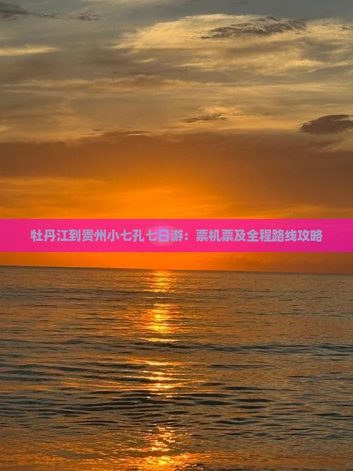牡丹江到贵州小七孔七日游：票机票及全程路线攻略