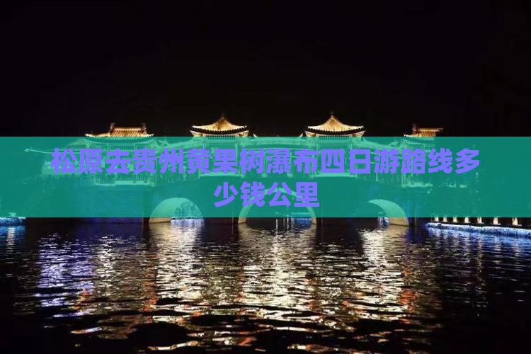 松原去贵州黄果树瀑布四日游路线多少钱公里