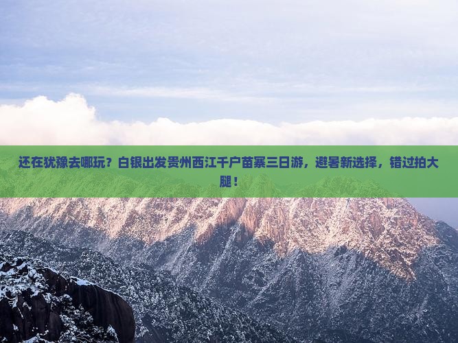白银到贵州西江千户苗寨三日游
