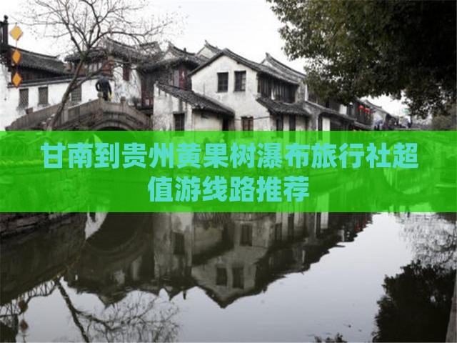 甘南到贵州黄果树瀑布旅行社