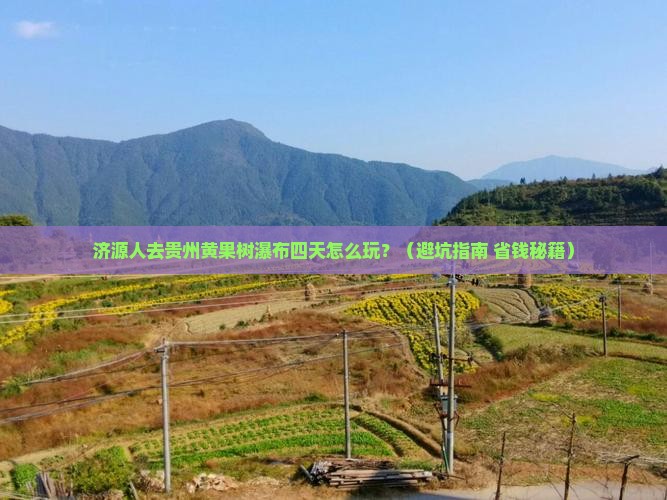 济源去贵州黄果树瀑布四日游