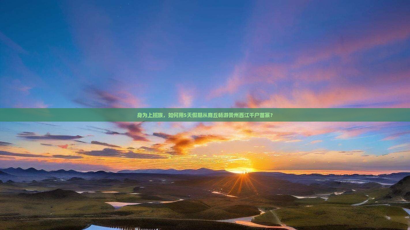 身为上班族，如何用5天假期从商丘畅游贵州西江千户苗寨？