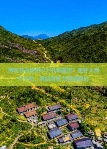 劳动节去贵州小七孔哪里玩？避开人潮打卡地，解锁露营+旅拍新模式