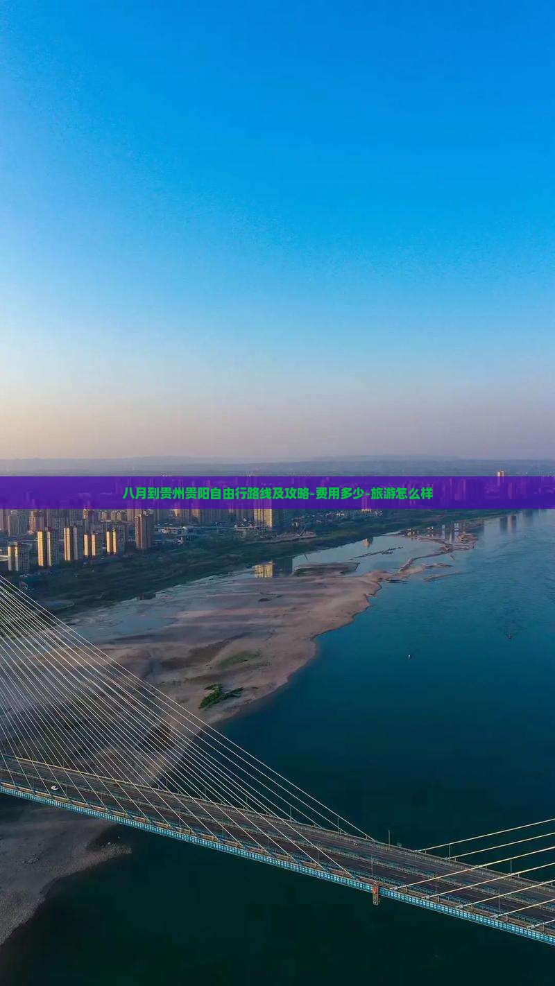 八月到贵州贵阳自由行路线及攻略-费用多少-旅游怎么样