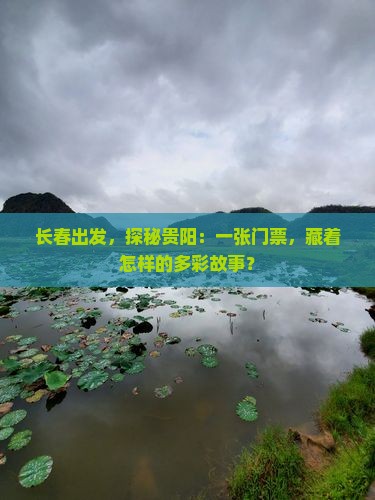 长春出发，探秘贵阳：一张门票，藏着怎样的多彩故事？
