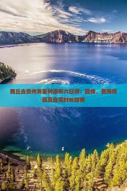 商丘去贵州黄果树瀑布六日游：路线、费用预算及自驾时长指南