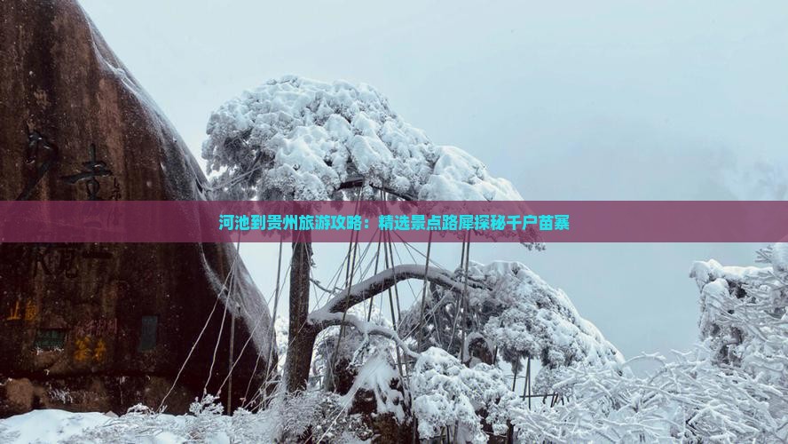 河池到贵州旅游攻略：精选景点路犀探秘千户苗寨