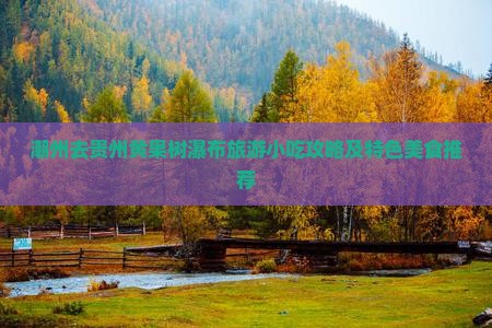 潮州去贵州黄果树瀑布旅游小吃攻略及特色美食推荐