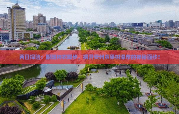 两日探险：跟随神农脚步，揭开贵州黄果树瀑布的神秘面纱！
