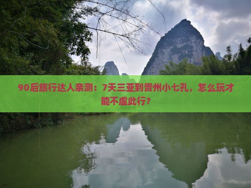 90后旅行达人亲测：7天三亚到贵州小七孔，怎么玩才能不虚此行？