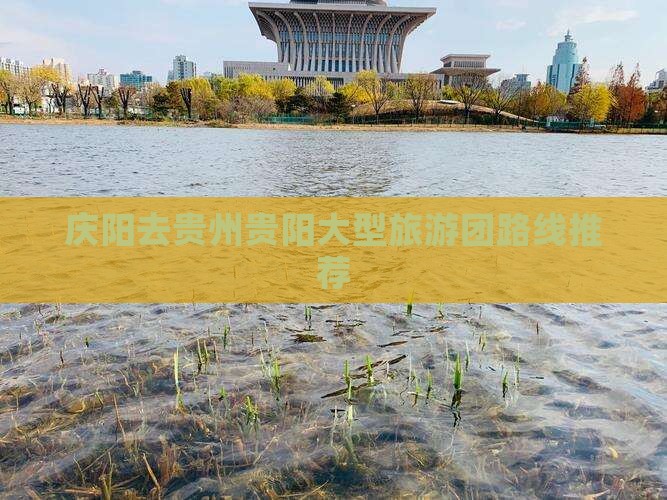 庆阳去贵州贵阳大型旅游团路线推荐