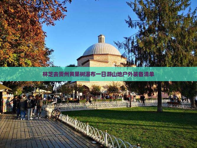 林芝去贵州黄果树瀑布一日游山地户外装备清单