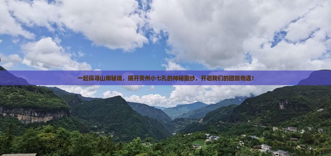 一起探寻山南秘境，揭开贵州小七孔的神秘面纱，开启我们的团旅奇遇！