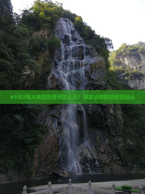 #3天2晚从南阳到贵州怎么玩？朋友说我的攻略超贴心