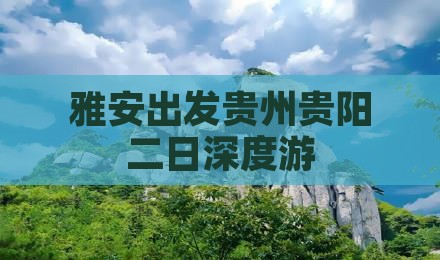 雅安出发贵州贵阳二日深度游
