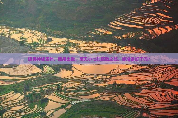 探寻神秘贵州，阳泉出发，两天小七孔探险之旅，你准备好了吗？