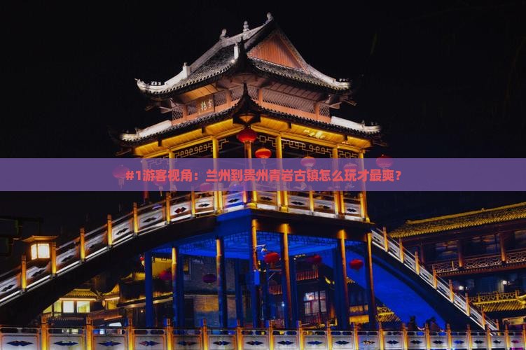 #1游客视角：兰州到贵州青岩古镇怎么玩才最爽？