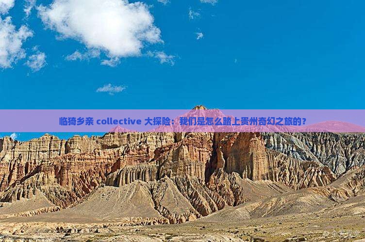 临猗乡亲 collective 大探险：我们是怎么踏上贵州奇幻之旅的？