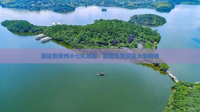 延边到贵州小七孔攻略：距离及至延边大学路线
