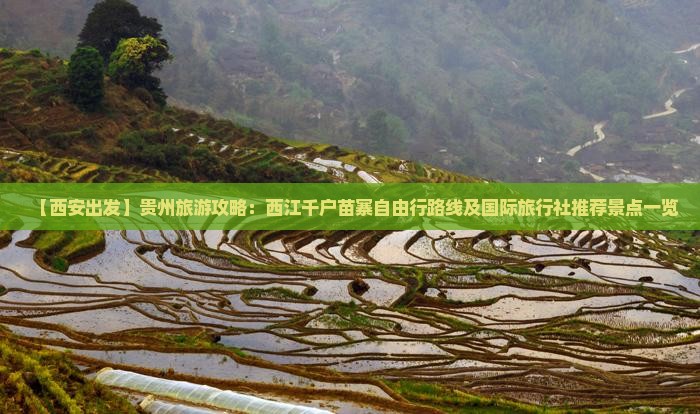 【西安出发】贵州旅游攻略：西江千户苗寨自由行路线及国际旅行社推荐景点一览