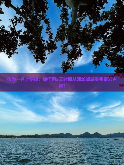 作为一名上班族，如何用5天时间从潍坊畅游贵州青岩古镇？