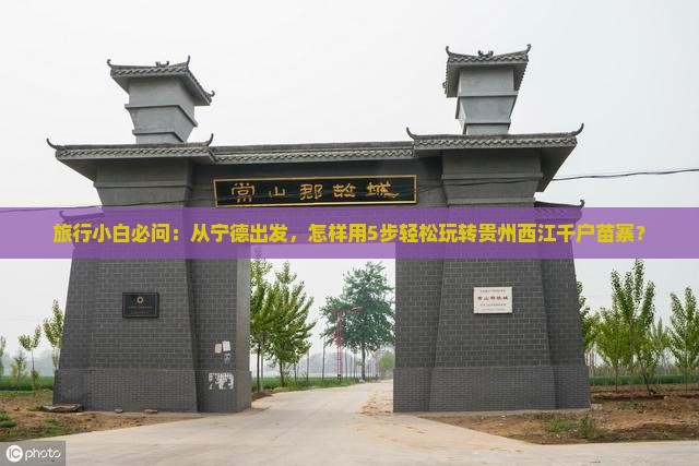 旅行小白必问：从宁德出发，怎样用5步轻松玩转贵州西江千户苗寨？