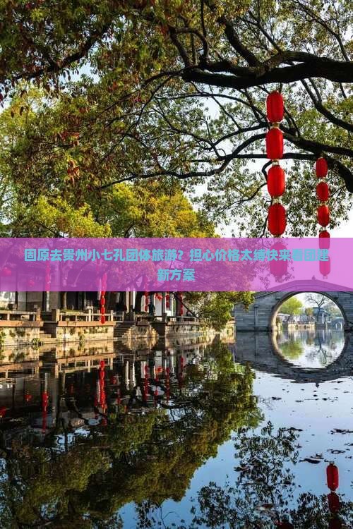 固原去贵州小七孔团体旅游？担心价格太缚快来看团建新方案